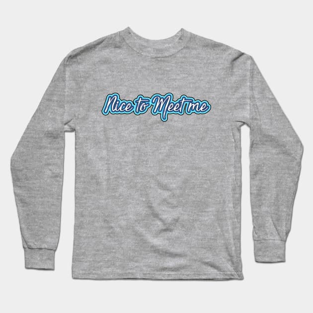 Nice to Meet Me Long Sleeve T-Shirt by geekers25